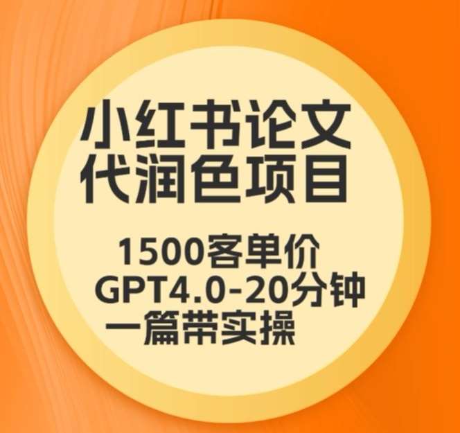 毕业季小红书论文代润色项目，本科1500，专科1200，高客单GPT4.0-20分钟一篇带实操【揭秘】副业基地_极客搞钱_中创网_福缘网_冒泡网_资源整合平台副业基地