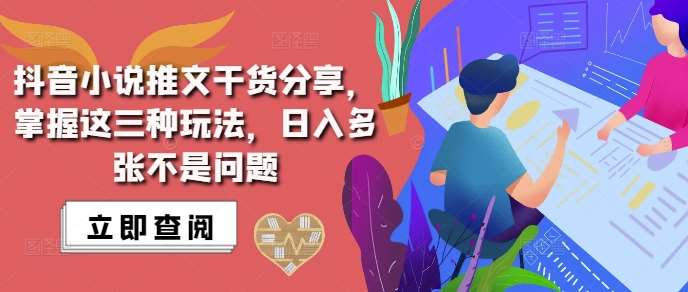 抖音小说推文搬运详解，掌握这三种玩法，日入多张不是问题副业基地_极客搞钱_中创网_福缘网_冒泡网_资源整合平台副业基地