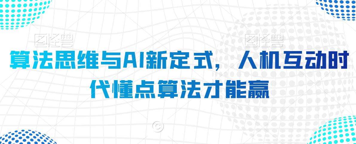 算法思维与AI新定式，人机互动时代懂点算法才能赢副业基地_极客搞钱_中创网_福缘网_冒泡网_资源整合平台副业基地