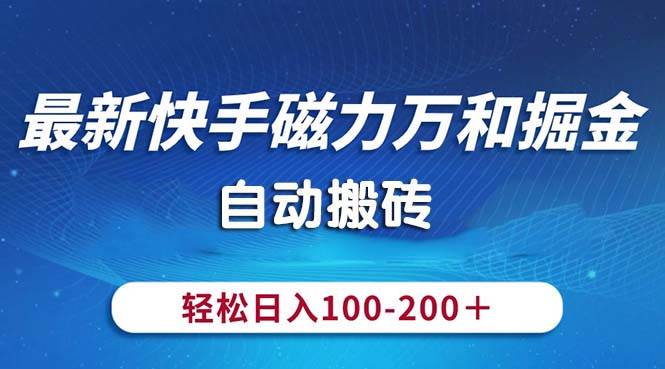 （10956期）最新快手磁力万和掘金，自动搬砖，轻松日入100-200，操作简单副业基地_极客搞钱_中创网_福缘网_冒泡网_资源整合平台副业基地