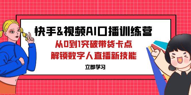 （12665期）快手&视频号AI口播特训营：从0到1突破带货卡点，解锁数字人直播新技能副业基地_极客搞钱_中创网_福缘网_冒泡网_资源整合平台副业基地