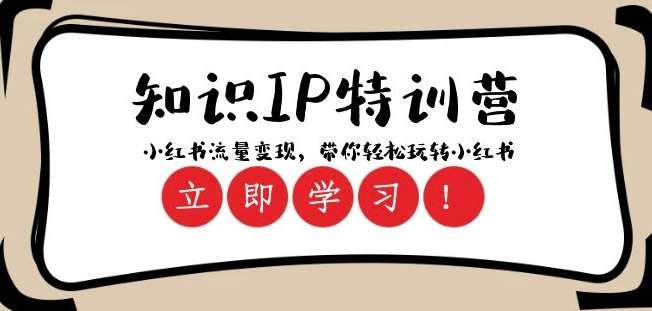 知识IP特训营 ：小红书-流量变现，带你轻松玩转小红书（23节视频课）副业基地_极客搞钱_中创网_福缘网_冒泡网_资源整合平台副业基地