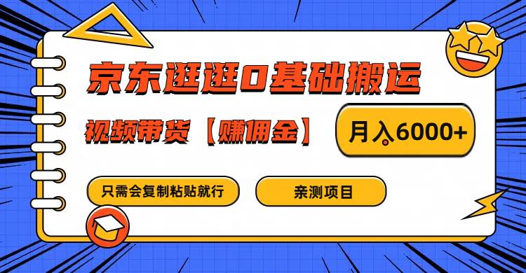 京东逛逛0基础搬运、视频带货赚佣金月入6000+ 只需要会复制粘贴就行副业基地_极客搞钱_中创网_福缘网_冒泡网_资源整合平台副业基地