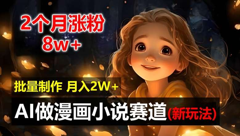 2个月涨粉8w，新玩法AI自动化做漫画小说赛道，操作简单可批量制作，新手小白轻松月入2W【揭秘】副业基地_极客搞钱_中创网_福缘网_冒泡网_资源整合平台副业基地