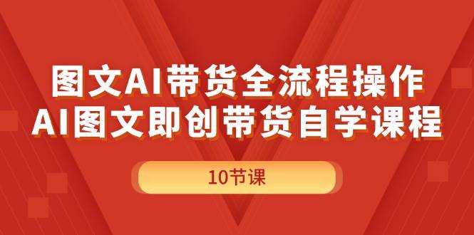 （11758期）图文AI带货全流程操作，AI图文即创带货自学课程副业基地_极客搞钱_中创网_福缘网_冒泡网_资源整合平台副业基地