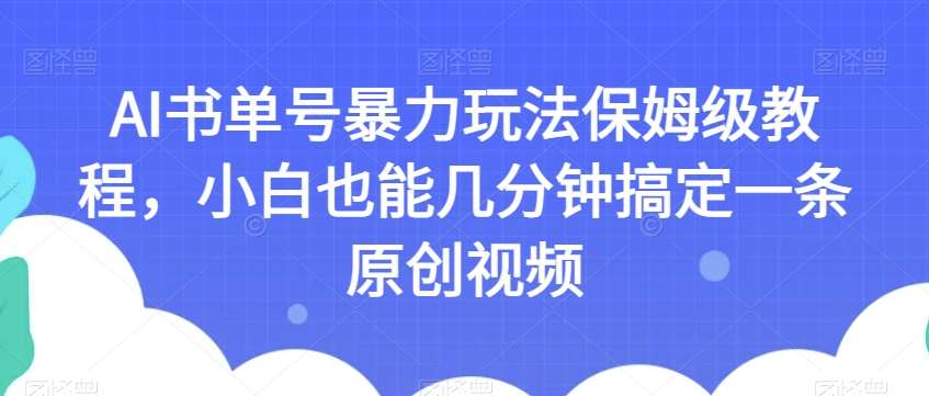 AI书单号暴力玩法保姆级教程，小白也能几分钟搞定一条原创视频【揭秘】副业基地_极客搞钱_中创网_福缘网_冒泡网_资源整合平台副业基地