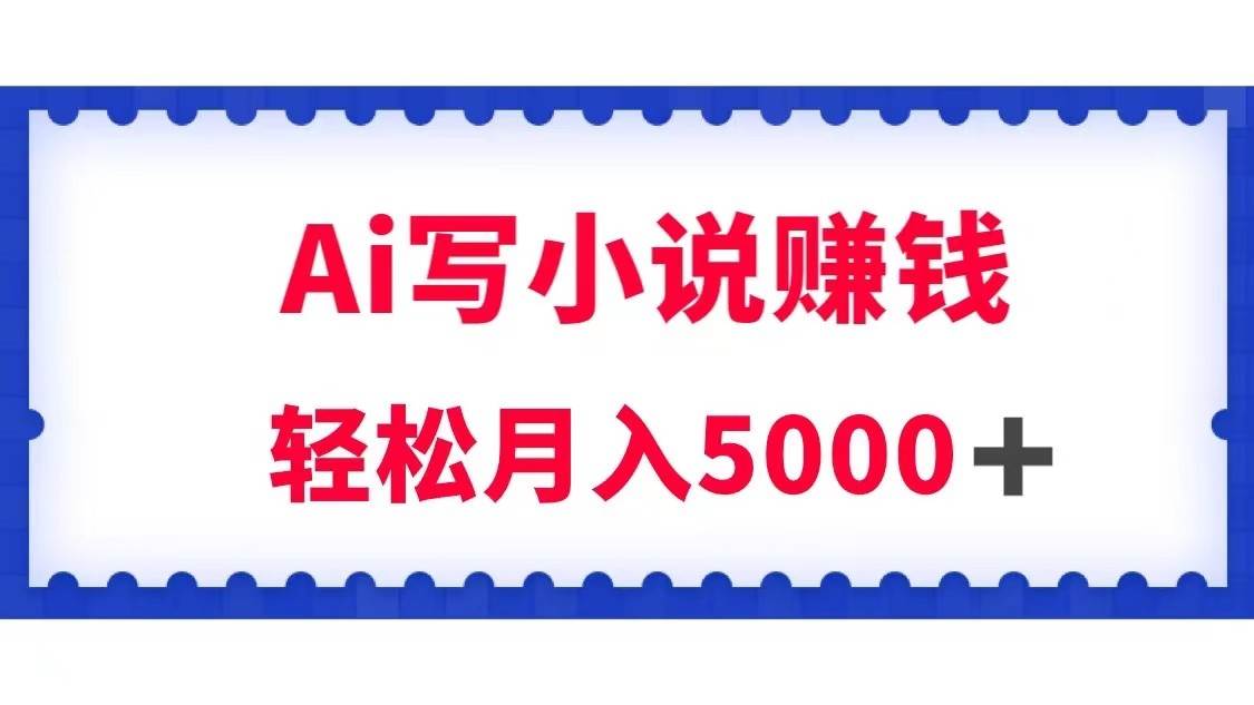 用Ai写原创小说赚钱，每天2-3小时，轻松月入5k＋副业基地_极客搞钱_中创网_福缘网_冒泡网_资源整合平台副业基地