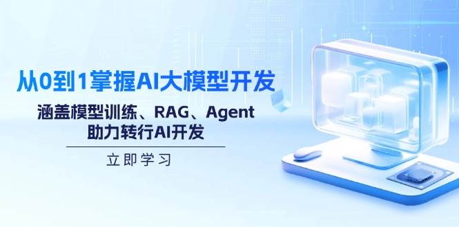 （14234期）从0到1掌握AI大模型开发，涵盖模型训练、RAG、Agent，助力转行AI开发副业基地_极客搞钱_中创网_福缘网_冒泡网_资源整合平台副业基地