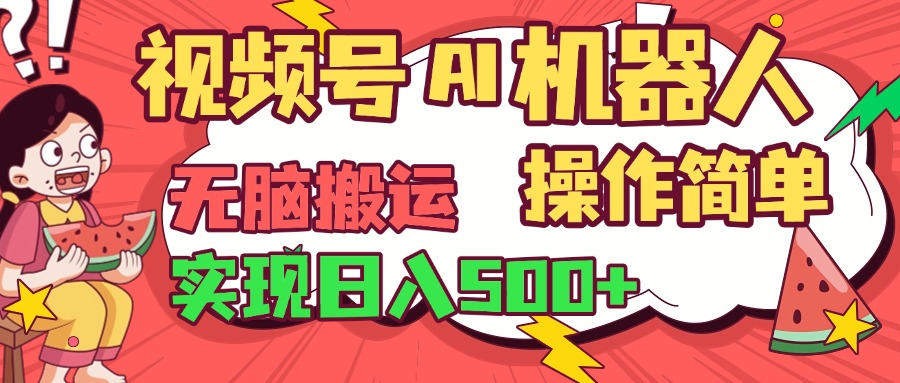 视频号AI机器人，无脑操作操作简单轻松实现日入500+副业基地_极客搞钱_中创网_福缘网_冒泡网_资源整合平台副业基地