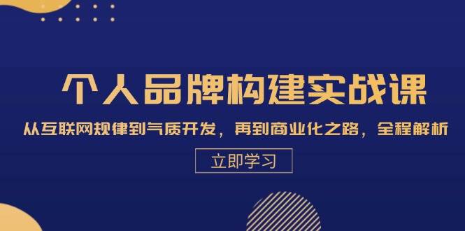 个人品牌构建实战课：从互联网规律到气质开发，再到商业化之路，全程解析副业基地_极客搞钱_中创网_福缘网_冒泡网_资源整合平台副业基地