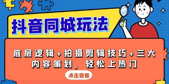 （13787期）抖音 同城玩法，底层逻辑+拍摄剪辑技巧+三大内容策划，轻松上热门副业基地_极客搞钱_中创网_福缘网_冒泡网_资源整合平台副业基地