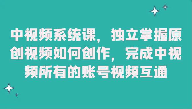中视频系统课，独立掌握原创视频如何创作，完成中视频所有的账号视频互通副业基地_极客搞钱_中创网_福缘网_冒泡网_资源整合平台副业基地