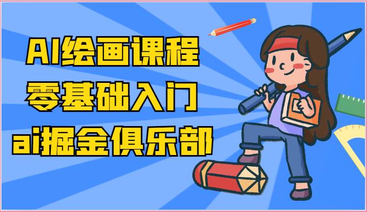 ai掘金系列课程-AI绘画零基础入门，小白也能学会利用AI画图副业基地_极客搞钱_中创网_福缘网_冒泡网_资源整合平台副业基地