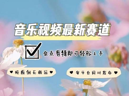 音乐视频赛道最新玩法，纯原创不违规，可所有平台同时发布，会点剪辑即可轻松拿捏【揭秘】副业基地_极客搞钱_中创网_福缘网_冒泡网_资源整合平台副业基地