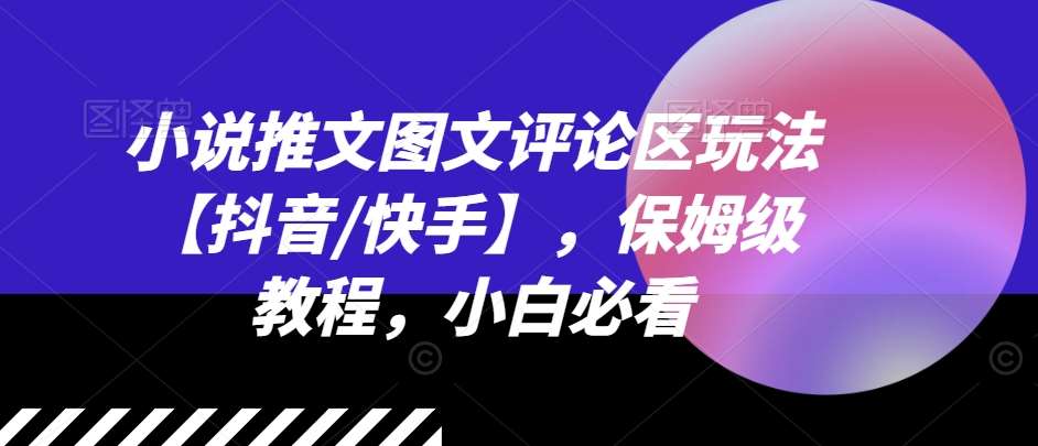 小说推文图文评论区玩法【抖音/快手】，保姆级教程，小白必看副业基地_极客搞钱_中创网_福缘网_冒泡网_资源整合平台副业基地