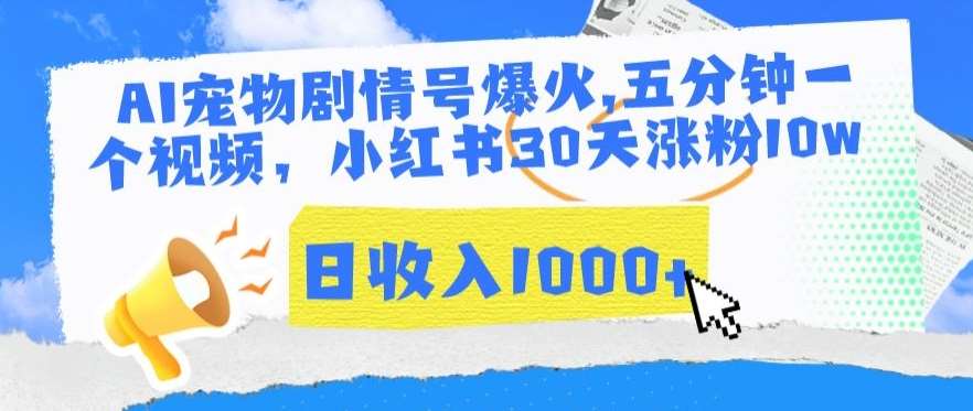 AI宠物剧情号爆火，五分钟一个视频，小红书30天涨粉10w，日收入1000+【揭秘】副业基地_极客搞钱_中创网_福缘网_冒泡网_资源整合平台副业基地