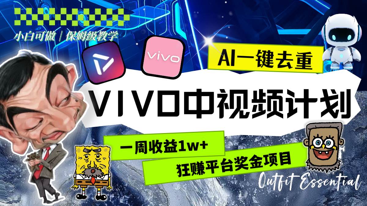 （8427期）一周收益1w+的VIVO中视频计划，用AI一键去重，狂赚平台奖金（教程+素材）副业基地_极客搞钱_中创网_福缘网_冒泡网_资源整合平台副业基地