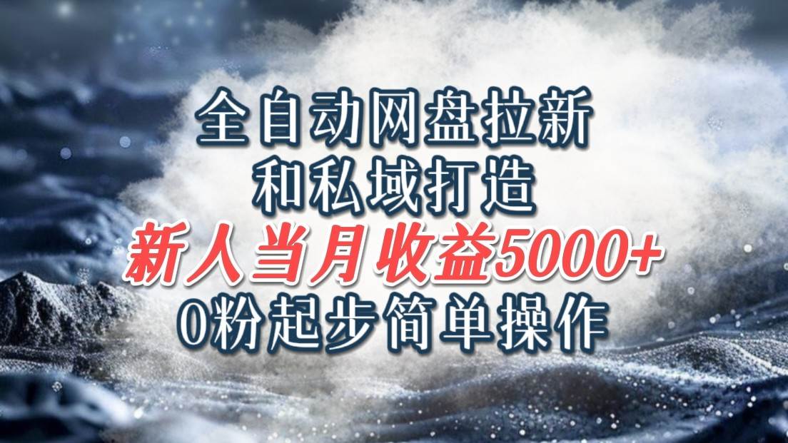全自动网盘拉新和私域打造，0粉起步简单操作，新人入门当月收益5000以上副业基地_极客搞钱_中创网_福缘网_冒泡网_资源整合平台副业基地