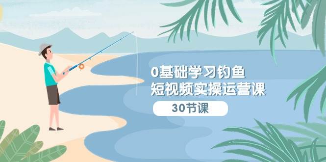 （9672期）0基础学习钓鱼短视频实操运营课：认知篇/定位篇/工具篇/内容篇/运营篇副业基地_极客搞钱_中创网_福缘网_冒泡网_资源整合平台副业基地