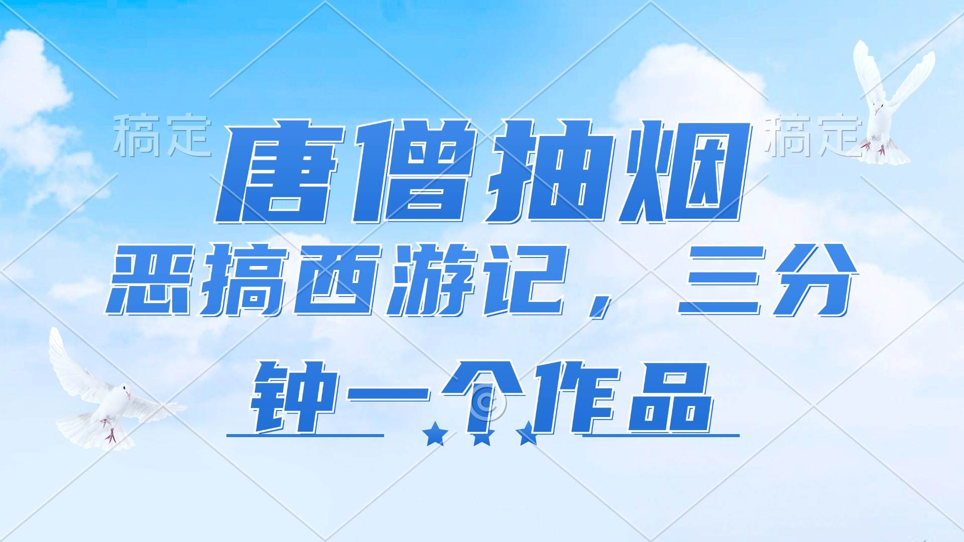 （11912期）唐僧抽烟，恶搞西游记，各平台风口赛道，三分钟一条作品，日入1000+副业基地_极客搞钱_中创网_福缘网_冒泡网_资源整合平台副业基地