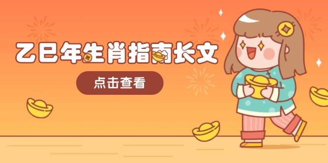（14070期）乙巳年生肖指南长文，结合大环境与生肖，字字精华，助你财福顺利 迎接好运副业基地_极客搞钱_中创网_福缘网_冒泡网_资源整合平台副业基地