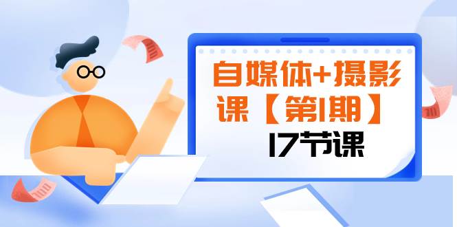 （8172期）自媒体+摄影课【第1期】由浅到深 循环渐进 让作品刷爆 各大社交平台（17节)副业基地_极客搞钱_中创网_福缘网_冒泡网_资源整合平台副业基地