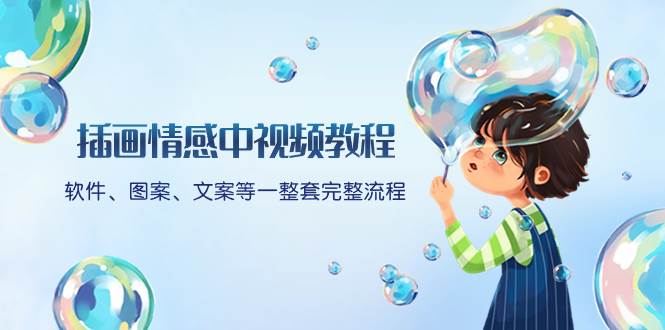 （8404期）插画情感中视频教程：软件、图案、文案等一整套完整流程，送文案模版、…副业基地_极客搞钱_中创网_福缘网_冒泡网_资源整合平台副业基地