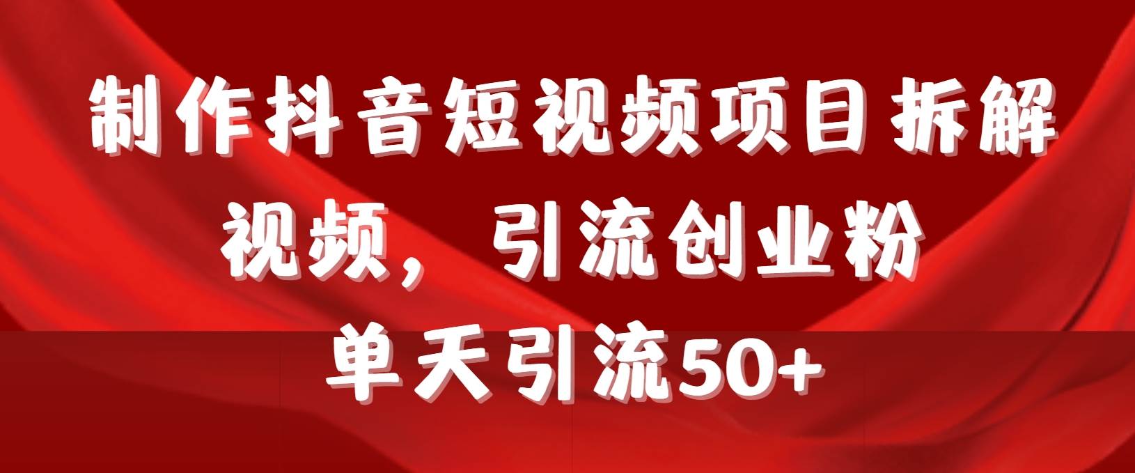 （9218期）制作抖音短视频项目拆解视频引流创业粉，一天引流50+教程+工具+素材副业基地_极客搞钱_中创网_福缘网_冒泡网_资源整合平台副业基地
