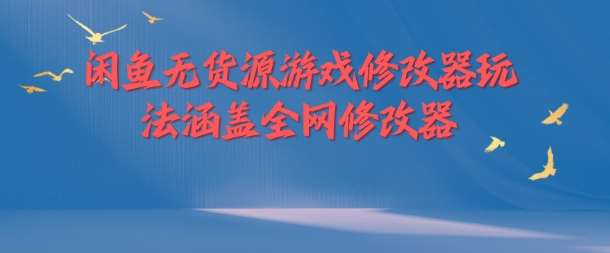 闲鱼无货源游戏修改器玩法涵盖全网修改器副业基地_极客搞钱_中创网_福缘网_冒泡网_资源整合平台副业基地