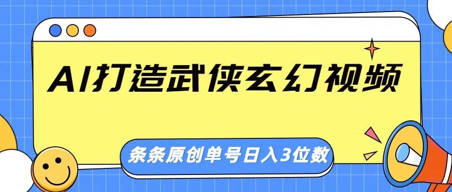 AI打造武侠玄幻视频，条条原创、画风惊艳，单号轻松日入三位数副业基地_极客搞钱_中创网_福缘网_冒泡网_资源整合平台副业基地