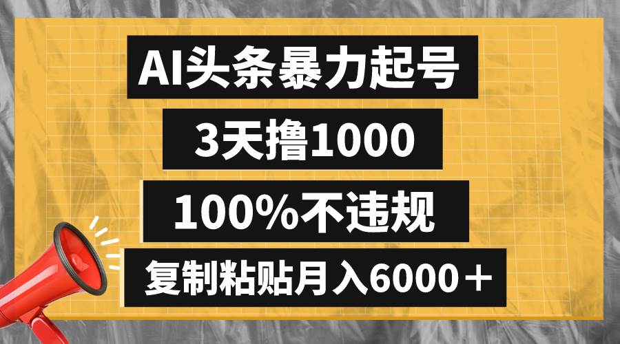 （8350期）AI头条暴力起号，3天撸1000,100%不违规，复制粘贴月入6000＋副业基地_极客搞钱_中创网_福缘网_冒泡网_资源整合平台副业基地