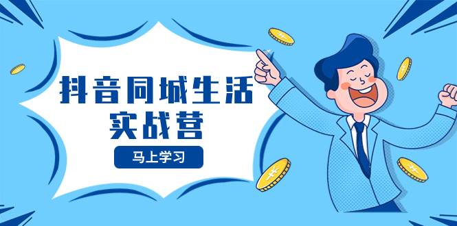 （8144期）抖音同城生活实战营，抓住抖音本地生活风口，让你的生意逆风翻盘副业基地_极客搞钱_中创网_福缘网_冒泡网_资源整合平台副业基地