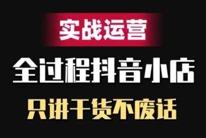 抖音小店精细化实战运营，只讲干货不废话副业基地_极客搞钱_中创网_福缘网_冒泡网_资源整合平台副业基地
