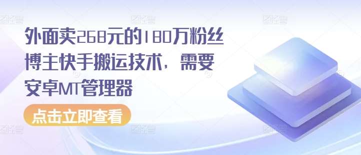 外面卖268元的180万粉丝博主快手搬运技术，需要安卓MT管理器副业基地_极客搞钱_中创网_福缘网_冒泡网_资源整合平台副业基地
