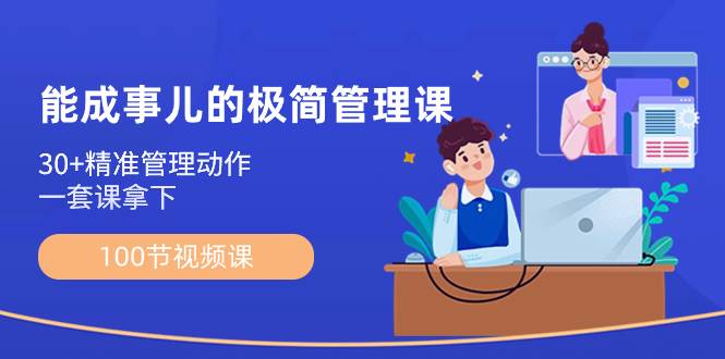 （8636期）能成事儿-极简管理课：100节视频课，30+精准管理动作，一套课拿下副业基地_极客搞钱_中创网_福缘网_冒泡网_资源整合平台副业基地