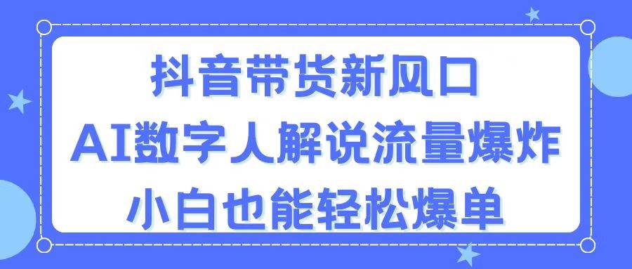 （11401期）抖音带货新风口，AI数字人解说，流量爆炸，小白也能轻松爆单副业基地_极客搞钱_中创网_福缘网_冒泡网_资源整合平台副业基地