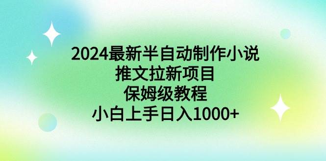 （8970期）2024最新半自动制作小说推文拉新项目，保姆级教程，小白上手日入1000+副业基地_极客搞钱_中创网_福缘网_冒泡网_资源整合平台副业基地