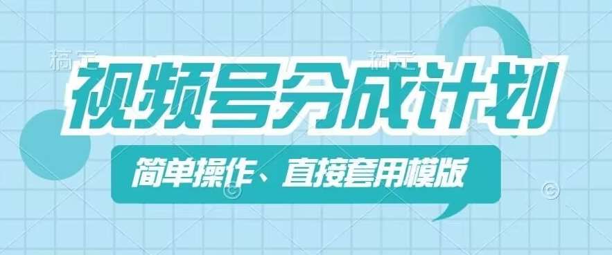 视频号分成计划新玩法，简单操作，直接着用模版，几分钟做好一个作品副业基地_极客搞钱_中创网_福缘网_冒泡网_资源整合平台副业基地