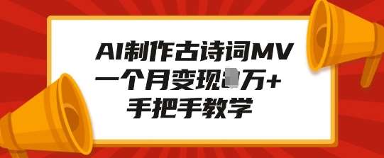 AI制作古诗词MV，一个月变现1W+，手把手教学副业基地_极客搞钱_中创网_福缘网_冒泡网_资源整合平台副业基地
