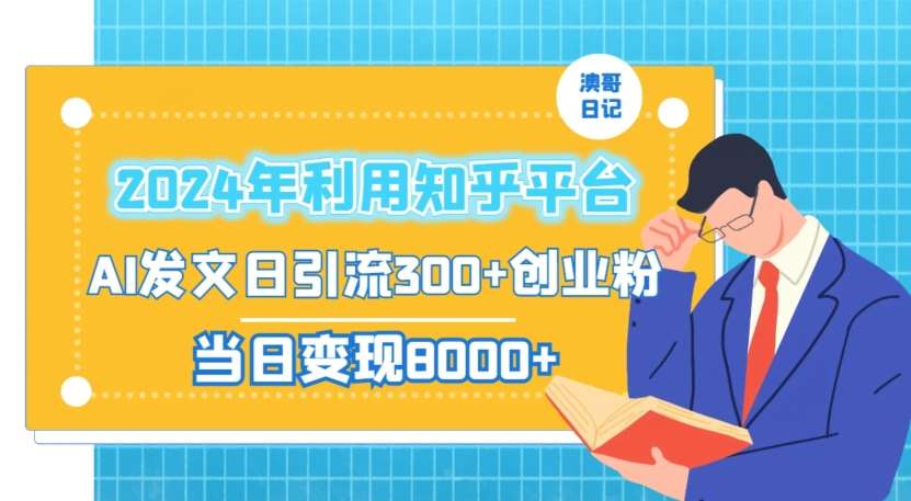 2024年利用知乎平台，AI发文日引流300+创业粉，当日变现1000+【揭秘】副业基地_极客搞钱_中创网_福缘网_冒泡网_资源整合平台副业基地