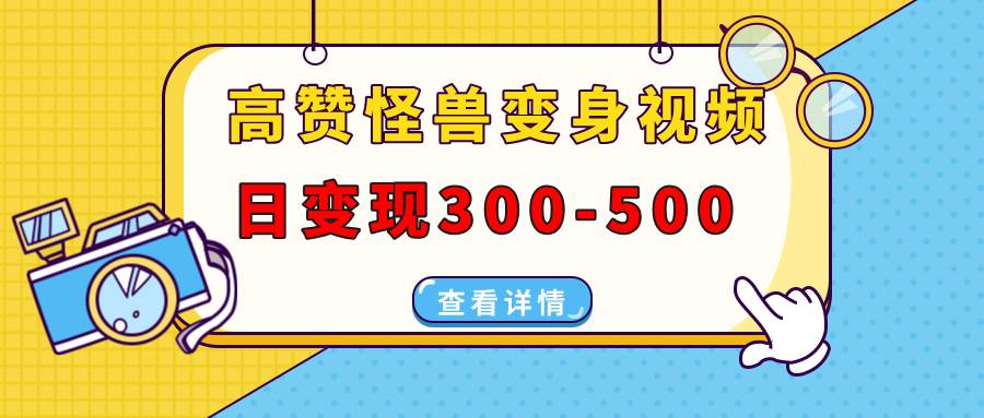 （13906期）高赞怪兽变身视频制作，日变现300-500，多平台发布（抖音、视频号、小红书副业基地_极客搞钱_中创网_福缘网_冒泡网_资源整合平台副业基地