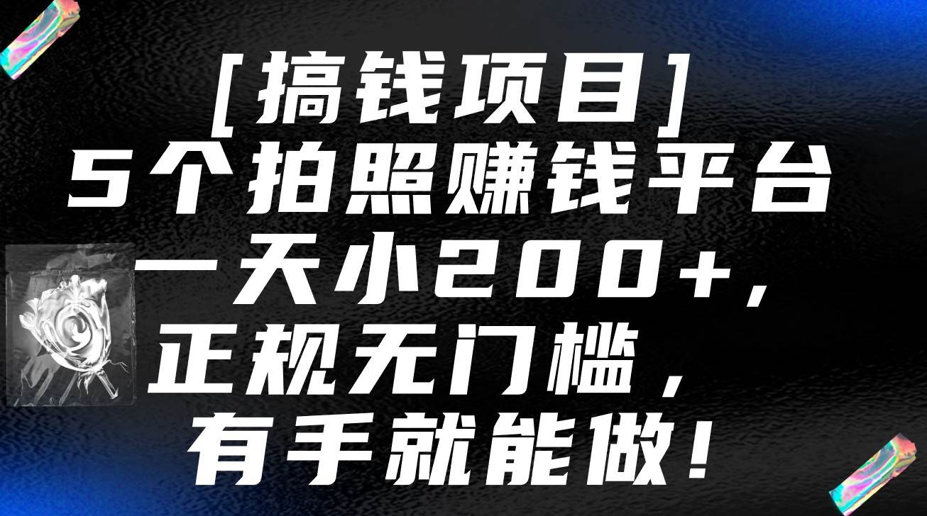 5个拍照赚钱平台，一天小200+，正规无门槛，有手就能做【保姆级教程】副业基地_极客搞钱_中创网_福缘网_冒泡网_资源整合平台副业基地