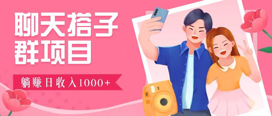 聊天搭子群项目：9.9元一单，全自动日入1000+，免费对接后台！副业基地_极客搞钱_中创网_福缘网_冒泡网_资源整合平台副业基地