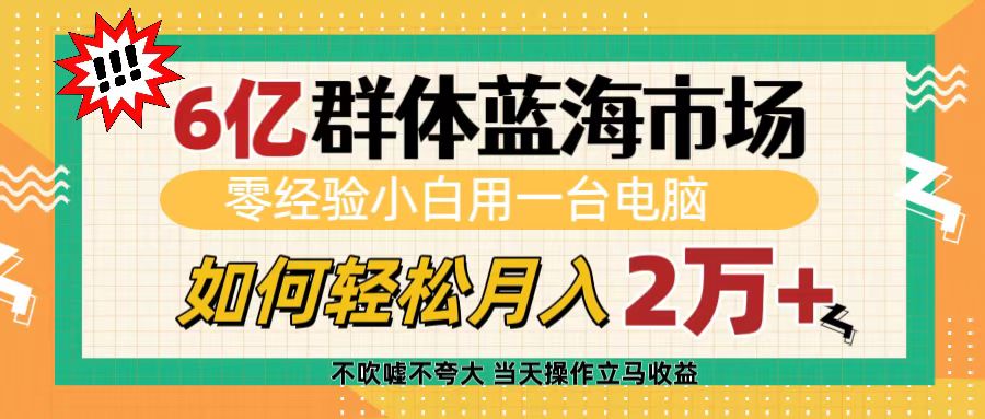 6亿群体蓝海市场，零经验小白用一台电脑，如何轻松月入2万+副业基地_极客搞钱_中创网_福缘网_冒泡网_资源整合平台副业基地