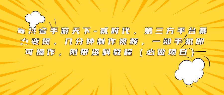 靠抖音手游天下-贰时代，第三方平台暴力变现，几分钟制作视频，一部手机即可操作，附带资料教程（必做项目）副业基地_极客搞钱_中创网_福缘网_冒泡网_资源整合平台副业基地