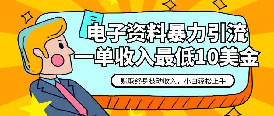 电子资料暴力引流，一单最低10美金，赚取终身被动收入，保姆级教程副业基地_极客搞钱_中创网_福缘网_冒泡网_资源整合平台副业基地