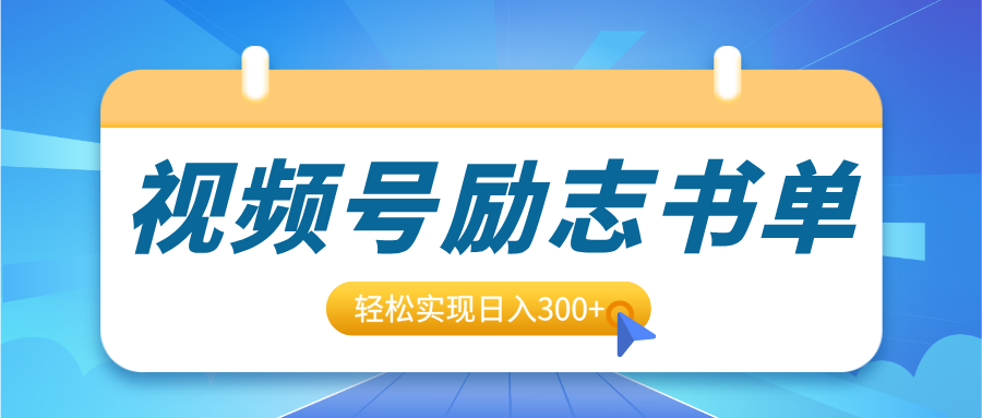 视频号励志书单号升级玩法，适合0基础小白操作，轻松实现日入300+副业基地_极客搞钱_中创网_福缘网_冒泡网_资源整合平台副业基地
