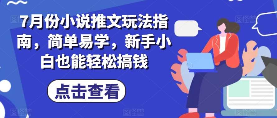 7月份小说推文玩法指南，简单易学，新手小白也能轻松搞钱副业基地_极客搞钱_中创网_福缘网_冒泡网_资源整合平台副业基地