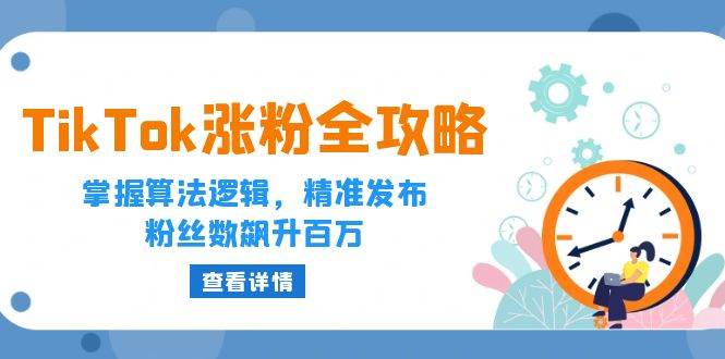 （12688期）TikTok涨粉全攻略：掌握算法逻辑，精准发布，粉丝数飙升百万副业基地_极客搞钱_中创网_福缘网_冒泡网_资源整合平台副业基地