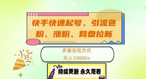 快手快速起号，引流s粉、涨粉、网盘拉新多重变现方式，月入1w【揭秘】副业基地_极客搞钱_中创网_福缘网_冒泡网_资源整合平台副业基地